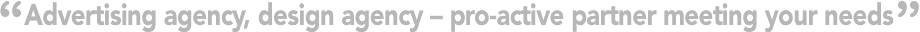 Advertising agency, design agency - pro-active partner meeting your needs