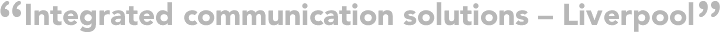 Integrated communication solutions - Liverpool